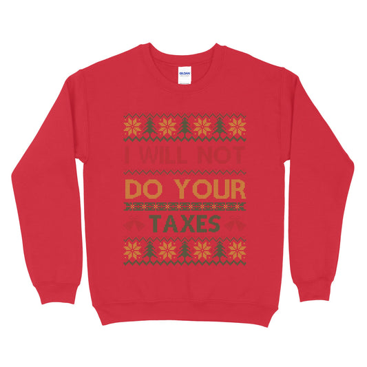 I Will Not Do Your Taxes Ugly Christmas Sweatshirt