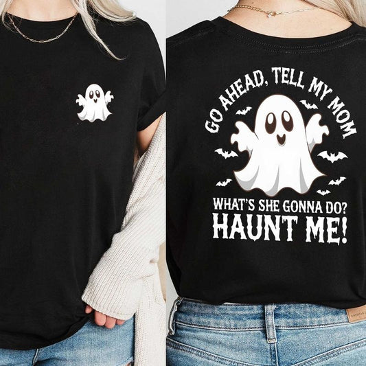 Go Ahead Tell My Mom Haunt Me Shirt 2 Sided, Funny Ghost Quote Shirt,Spooky Mom Shirt, Funny Mama Shirt, Mother Day Gift
