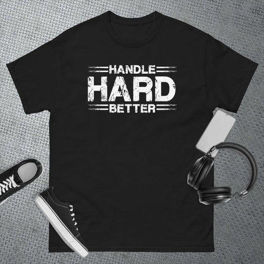 Handle Hard Better Funny T-Shirt, Sweatshirt, Hoodie