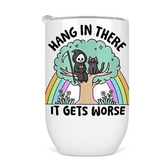 Hang In There It Gets Worse Wine Tumbler - Funny Wine Cup For Women