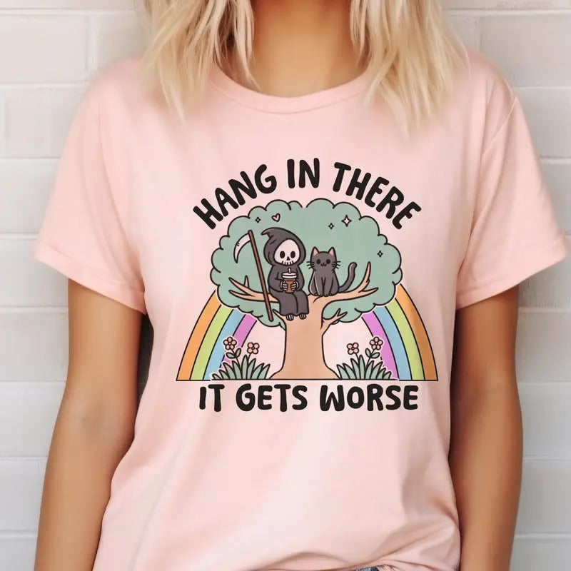 Hang in There It Gets Worse Tee Sarcastic Hang in There it Gets Worse Tshirt Funny Hang in There Sweatshirt Skeleton Sarcatic Top Womens Rainbow Skull Shirt Relatable Tee
