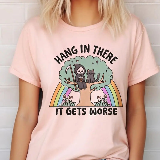 Hang in There It Gets Worse Tee Sarcastic Hang in There it Gets Worse Tshirt Funny Hang in There Sweatshirt Skeleton Sarcatic Top Womens Rainbow Skull Shirt Relatable Tee