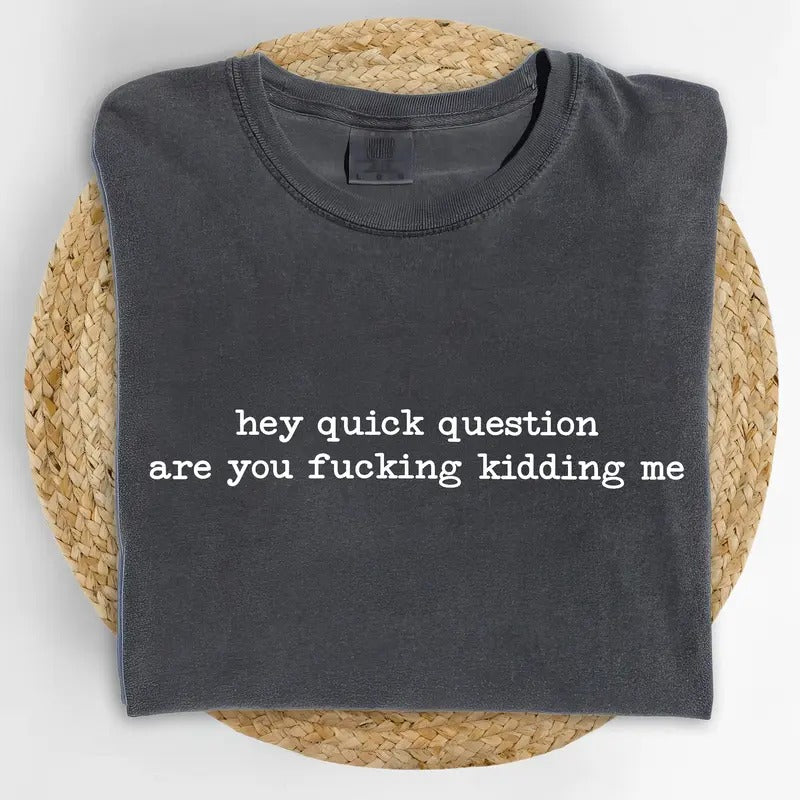 Hey Quick Question Are You Kidding Me Comfort Colors Shirt, Funny Women Graphic Tee, Funny Women Outfits