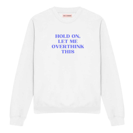Hold On, Let Me Overthink This Sweatshirt
