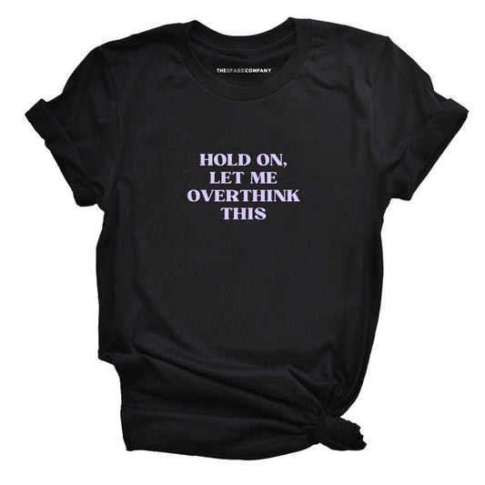 Hold On, Let Me Overthink This T-shirt