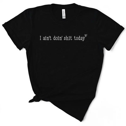 I Ain't Doin' Shit Today T-Shirt