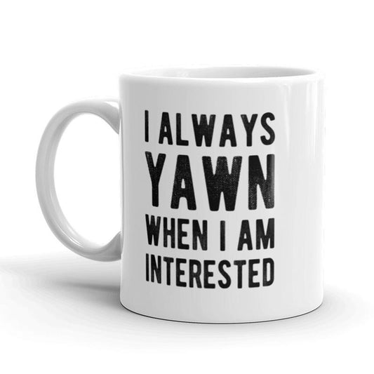 I Always Yawn When I Am Interested Coffee Mug-11oz Funny Coffee Mugs Ceramic Printed Drinkware Cup
