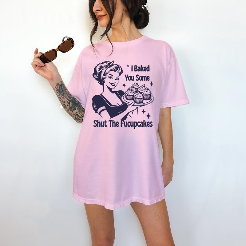 I Baked You Some Shut the Fucupcakes- T-Shirt, Bright Graphic, Funny Apparel, Retro Graphic, Kitsch,Gift Idea, Relaxed Fit, Casual Apparel, Cute Top, Great with Jeans, All Seasons, Fun Style, Comfortable Shirt
