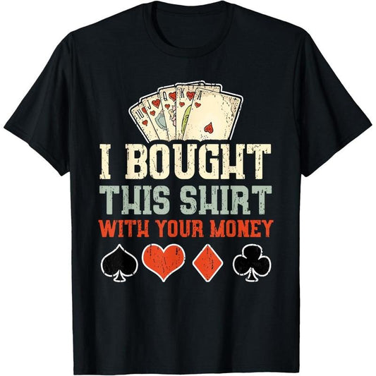 I Bought This With Your Money - Funny Poker Gift T-Shirt made in usa