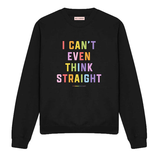 I Can't Even Think Straight Sweatshirt