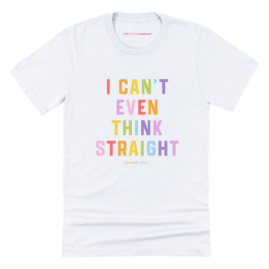I Can't Even Think Straight T-Shirt