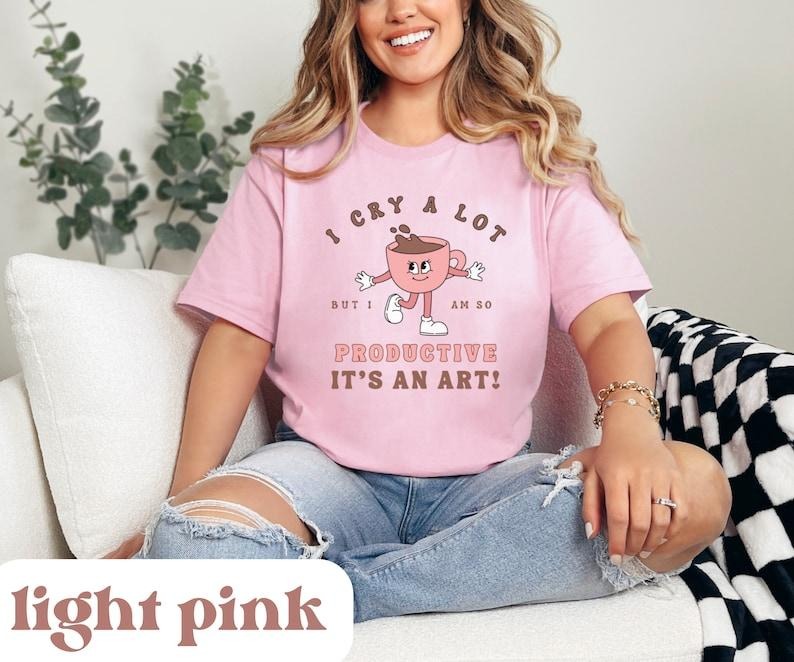 I Cry A Lot But I Am So Productive, I Can Do It With A Broken Heart Shirt, Funny Shirt, Coffee Shirt