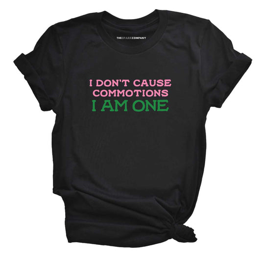 I Don't Cause Commotions, I Am One T-Shirt