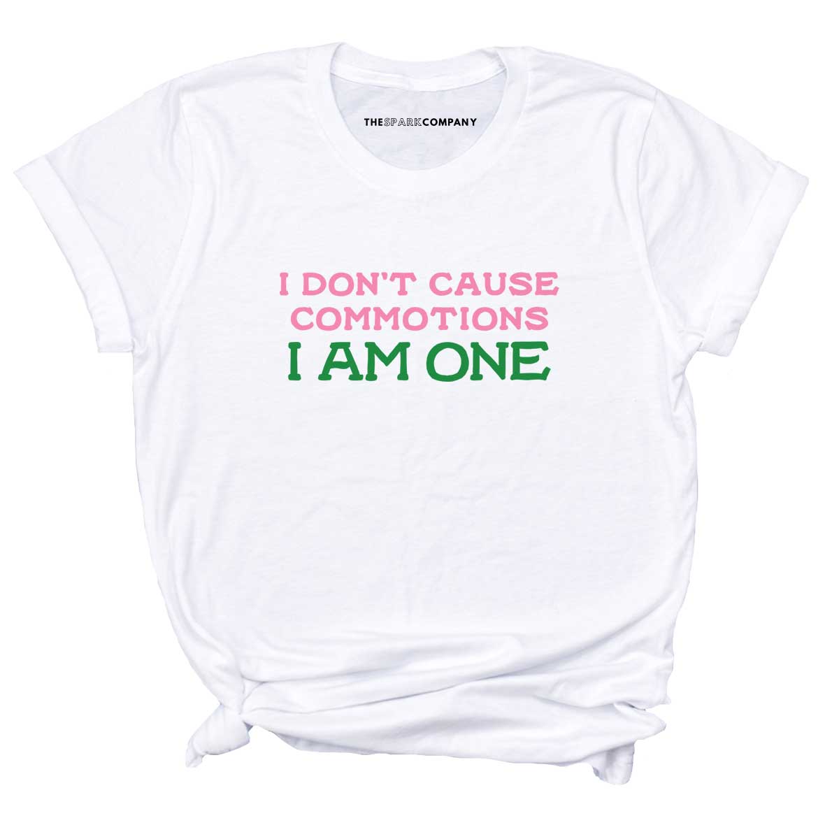 I Don't Cause Commotions, I Am One T-Shirt