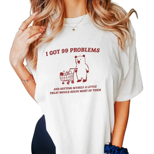 I Got 99 Problems Unisex T Shirt, Yummy Treat, Meme, Funny, Meme Funny Shirt, Unisex T-Shirt, Gifts For Women, Short Sleeve Tee Shirt, Women Gifts, Gifts For Christmas Birthday Mothers Day Fit Top