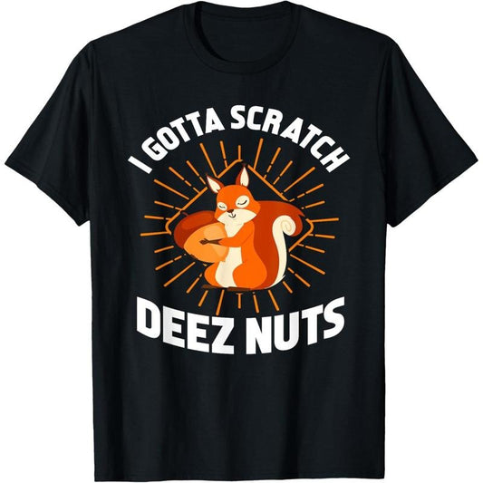 I Gotta Scratch Deez Nuts - Funny Gift T-Shirt made in usa