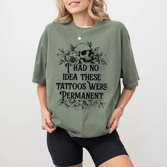 I Had No Idea These Tattoos Were Permanent Comfort Colors Shirt, Sarcastic Trashy Tattoos Tee, Funny Tatted Unisex T-shirt, Tattoo Lover Clothing