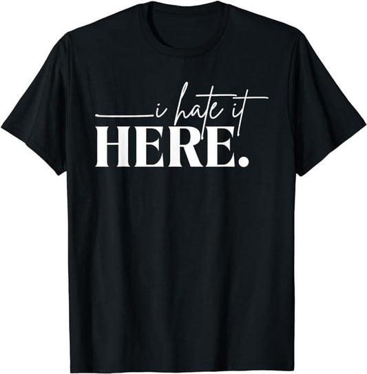 I Hate It Here Funny Saying T-Shirt Fabric Menswear