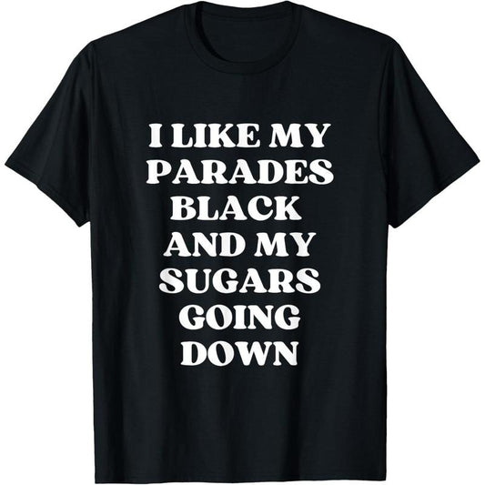 I Like My Parades Black & My Sugars Going Down Funny Emo Tee T-Shirt made in USA