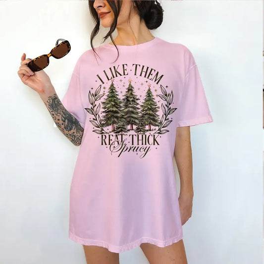 I Like Them Real Thick N Sprucy Christmas - T-Shirt -  Print is Sublimation, Unisex T-Shirt, Funny Tee,Gift Idea, Relaxed Fit, Casual Apparel, Great with Jeans, Womenswear Graphic