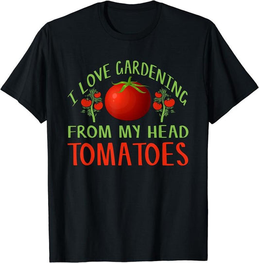 I Love Gardening From My Head Tomatoes Funny T-Shirt | Unisex Cotton Tee Gift, Crewneck, Short Sleeve