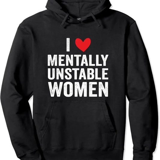 I Love Mentally Unstable Women Funny Ironic Meme Pullover Hoodie | Unisex Hooded Sweatshirt