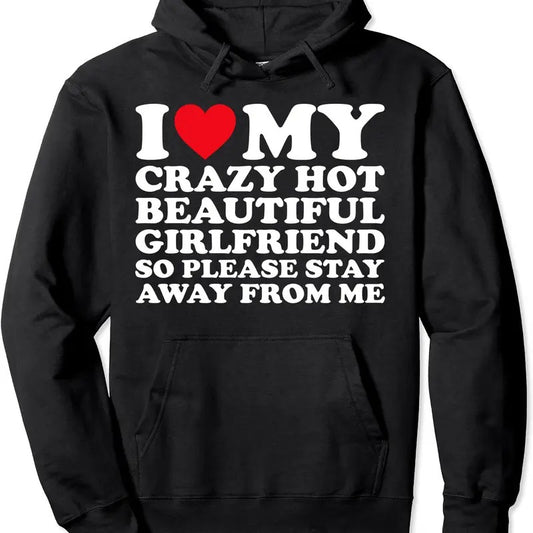 I Love My Crazy Hot Beautiful Girlfriend So Please Stay Away Hoodie | Unisex Hooded Sweatshirt