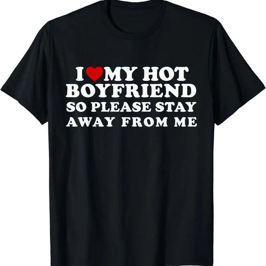 I Love My Hot Boyfriend So Please Stay Away From Me Funny T-Shirt