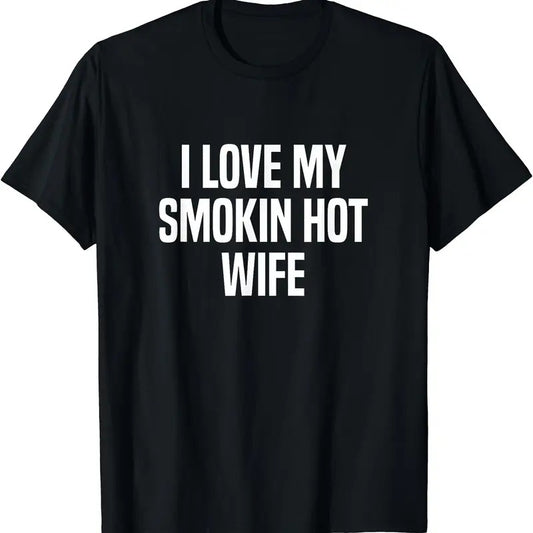 I Love My Smokin Hot Wife Funny Gift Husband Valentine's Day T-Shirt | Unisex Cotton Tee, Size S-5XL