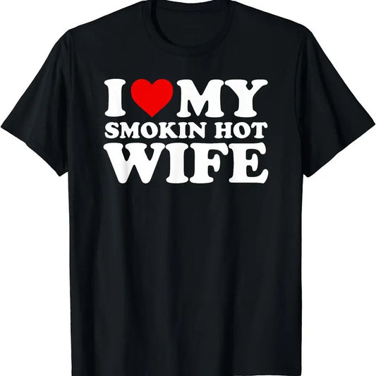 I Love My Smokin Hot Wife T-Shirt | Unisex Cotton Tee, Size S-5XL