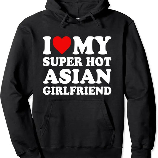 I Love My Super Hot Asian Girlfriend Hoodie | Unisex Hooded Sweatshirt