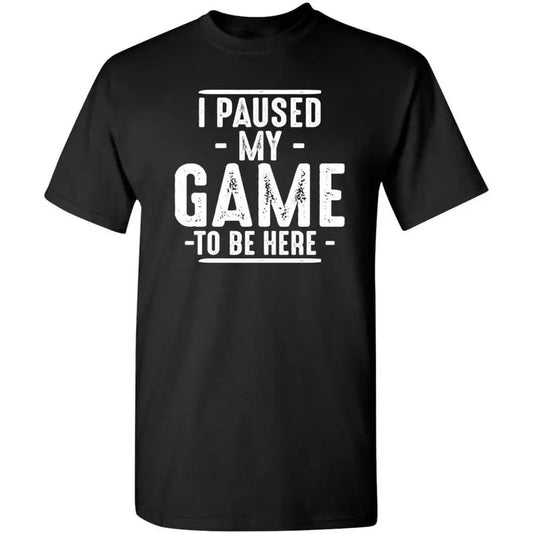 I Paused My Game to Be Here Graphic Tees Men Gaming Gamer Novelty Funny T Shirt  made in usa