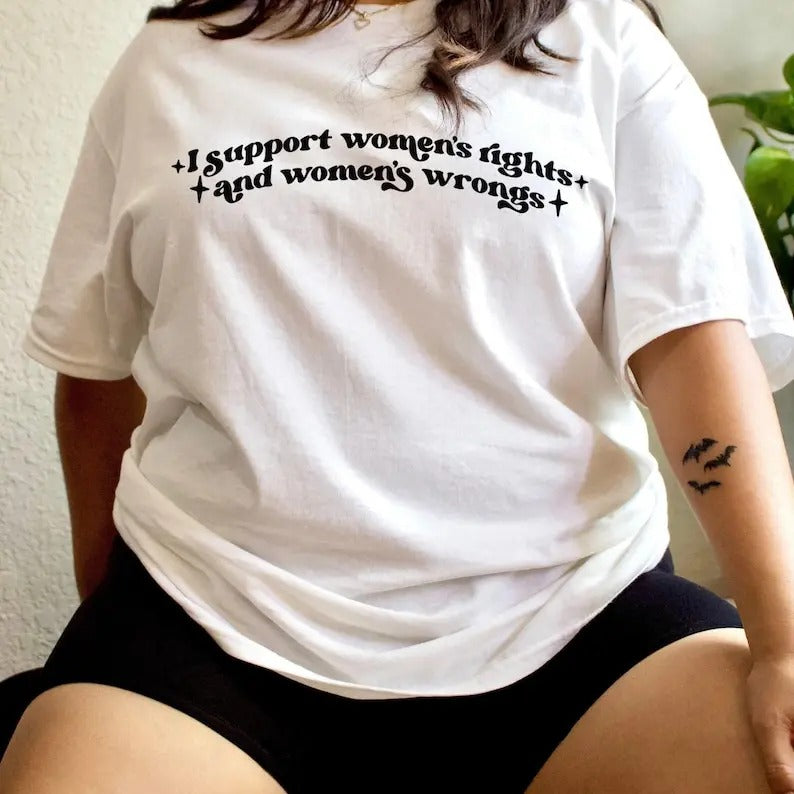 I Support Womens Rights and Women's Wrongs Feminist TShirt - Feminist Aesthetic Clothing Equal Rights Shirt Feminism Top Funny Feminist Gift