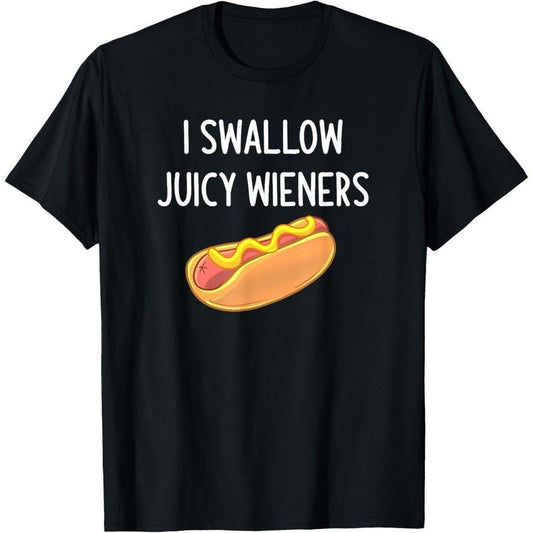 I Swallow Juicy Wieners, Funny, Joke, Sarcastic, Family T-Shirt made in usa