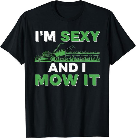 Im Sexy and I Mow It Lawn Mowing Funny Fathers day Gardening T-Shirt | Unisex Cotton Tee Gift, Crewneck, Short Sleeve