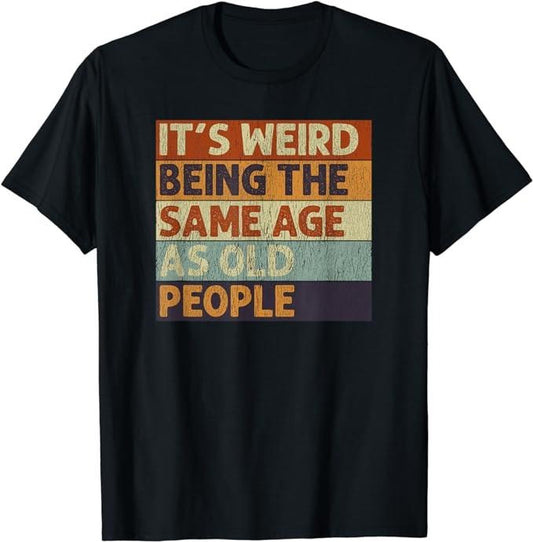 It's Weird Being The Same Age As People Retro Sarcastic Funny T-Shirt Casual Cotton Menswear