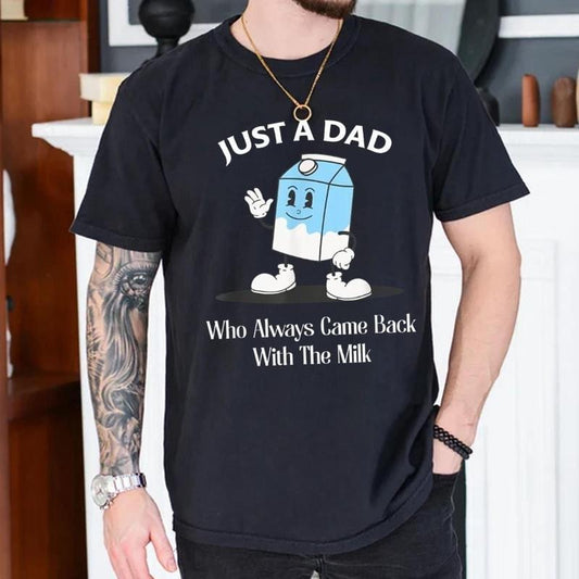 Just A Dad Who Always Came Back With The Milk Shirt, Dad Shirt, Funny Fathers Day Tshirt, Fathers Day Gifts Classic Cotton