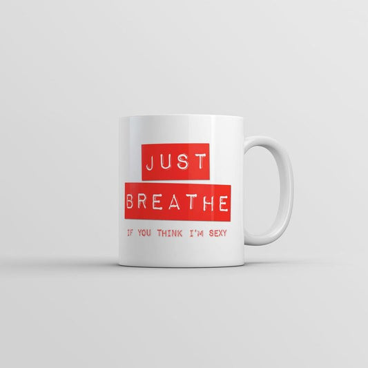 Just Breathe If You Think Im Sexy Mug Funny Sarcastic Novelty Coffee Cup-11oz Funny Coffee Mugs Ceramic Printed Drinkware Cup