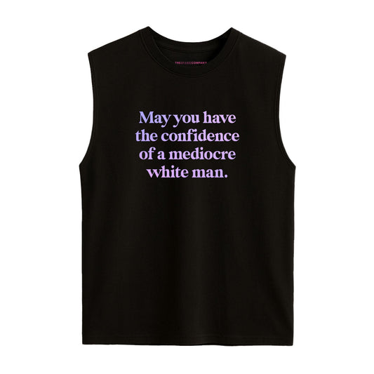 May You Have The Confidence Of A Mediocre White Man Sleeveless T-Shirt