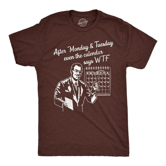Mens After Monday And Tuesday Even The Calender Says WTF T Shirt Funny Work Week Day Joke Tee For Guys Mens Funny T Shirts Cool Tees Soft Stylish Casual Menswear Sarcastic Apparel for Men Funny Office Brown -