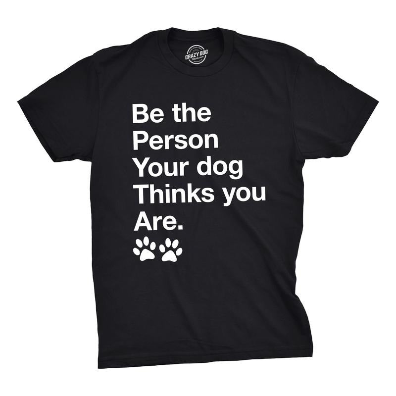 Mens Be The Person Your Dog Thinks You Are T Shirt Funny Pet Puppy Tee Mens Funny T Shirts Cool Tees Soft Stylish Casual Menswear Motivational Apparel for Men Funny Dog Short Sleeve Novelty Tees for Black