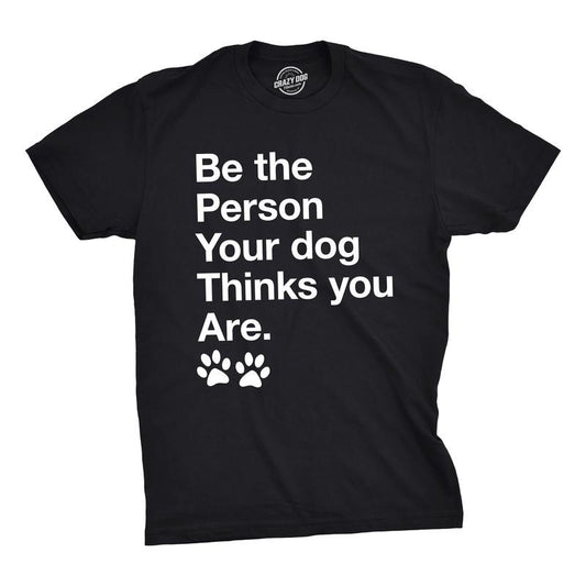 Mens Be The Person Your Dog Thinks You Are T Shirt Funny Pet Puppy Tee Mens Funny T Shirts Cool Tees Soft Stylish Casual Menswear Motivational Apparel for Men Funny Dog Short Sleeve Novelty Tees for Black