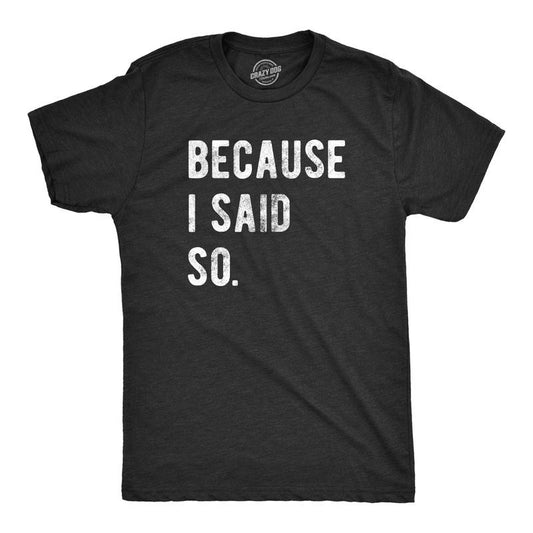 Mens Because I Said So T Shirt Funny Parenting Tee Sarcastic Gift Idea Mens Funny T Shirts Cool Tees Soft Stylish Casual Menswear Dad Joke Apparel for Men Novelty Tees for Guys Black