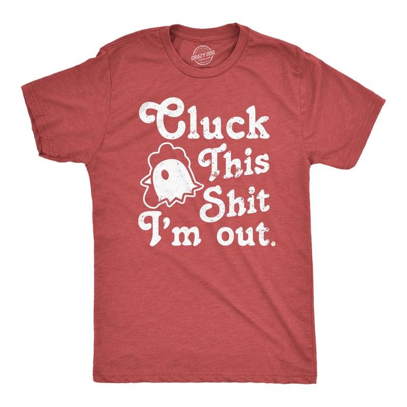 Mens Cluck This Shit Im Out T Shirt Funny Sassy Chicken Poultry Pun Joke Tee For Guys