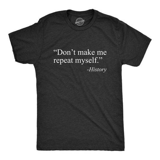 Mens Don't Make Me Repeat Myself - History T Shirt Funny Quote Novelty Graphic Tee Mens Funny T Shirts Cool Tees Soft Stylish Casual Black