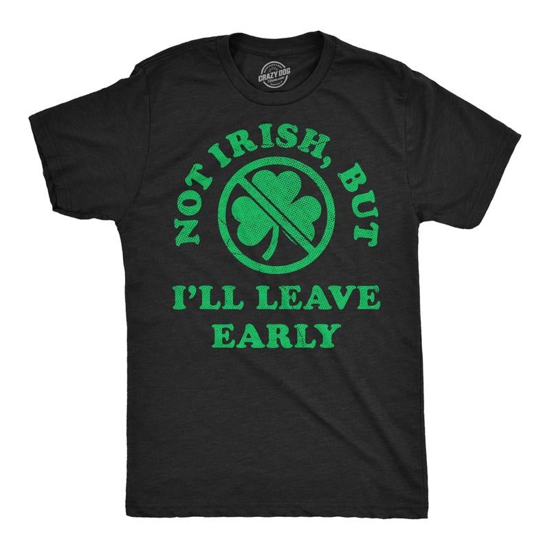Mens Funny T Shirts Not Irish But Ill Leave Early Sarcastic St Patricks Day Graphic Novelty Tee For Men Mens Funny T Shirts Cool Tees Soft Stylish Casual Menswear Saint Patrick's Day Apparel for Men Black -