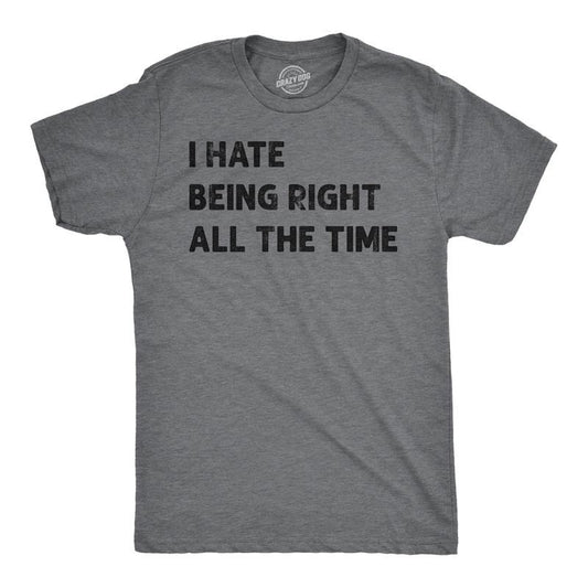 Mens I Hate Being Right All The Time Funny T Shirt Sarcastic Tee for Men Mens Funny T Shirts Cool Tees Soft Stylish Casual Menswear Dark Grey