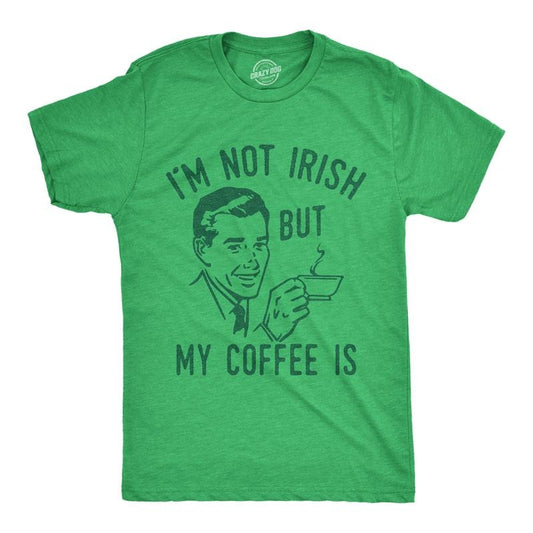 Mens Im Not Irish But My Coffee Is T Shirt Funny Morning Drunk Caffeine Lovers Joke Tee for Guys Mens Funny T Shirts Cool Tees Soft Green -