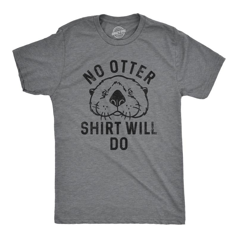 Mens No Otter Shirt Will Do T Shirt Funny Sea Otter Joke Tee for Guys Mens Funny T Shirts Cool Tees Soft Stylish Casual Menswear Sarcastic Apparel for Men Funny Animal Short Sleeve Novelty Tees for Dark Grey