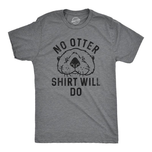 Mens No Otter Shirt Will Do T Shirt Funny Sea Otter Joke Tee for Guys Mens Funny T Shirts Cool Tees Soft Stylish Casual Menswear Sarcastic Apparel for Men Funny Animal Short Sleeve Novelty Tees for Dark Grey
